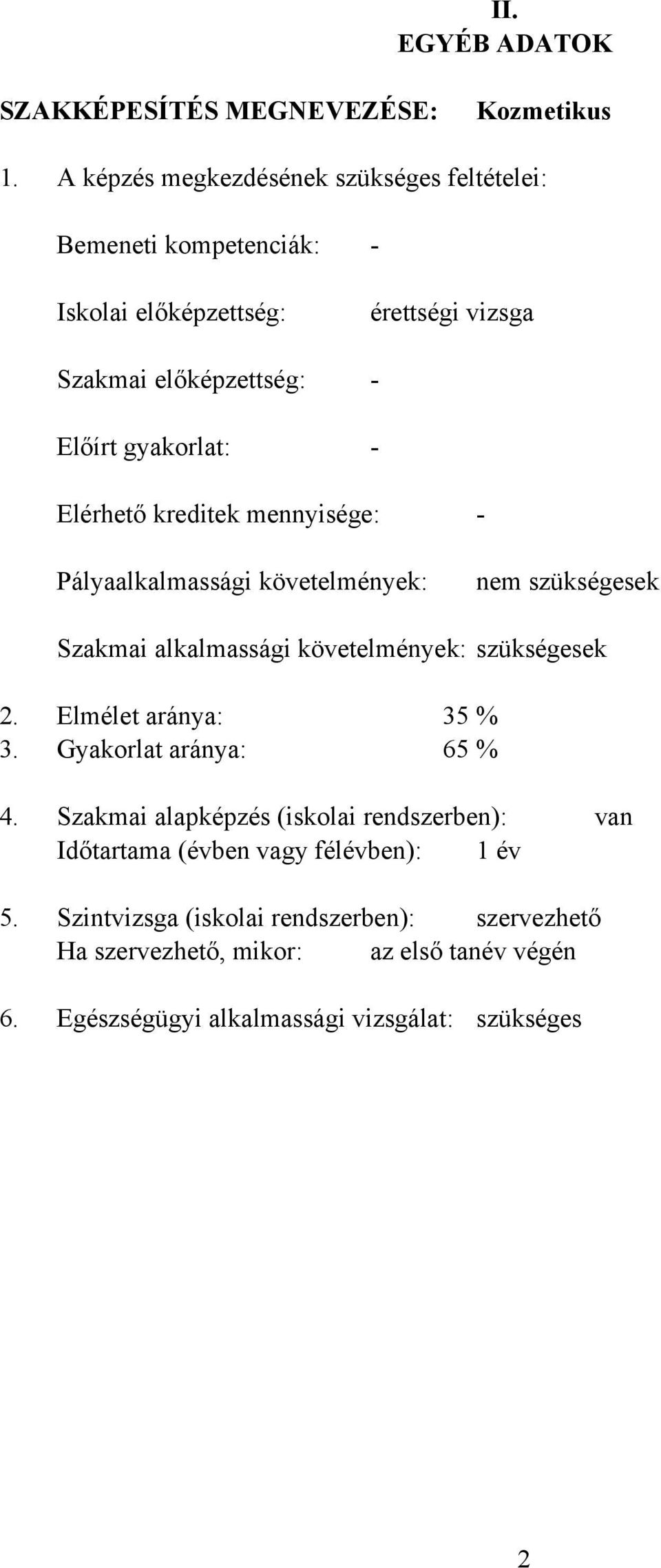 Elérhető kreditek mennyisége: - Pályaalkalmassági követelmények: nem szükségesek Szakmai alkalmassági követelmények: szükségesek 2. Elmélet aránya: 35 % 3.