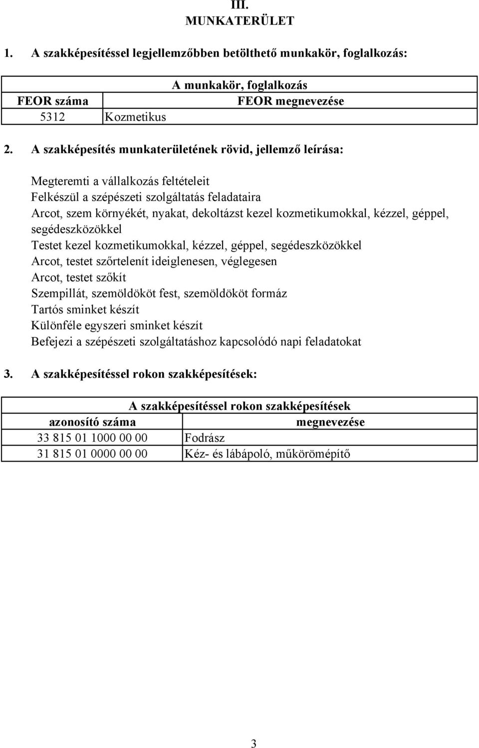 kozmetikumokkal, kézzel, géppel, segédeszközökkel Testet kezel kozmetikumokkal, kézzel, géppel, segédeszközökkel Arcot, testet szőrtelenít ideiglenesen, véglegesen Arcot, testet szőkít Szempillát,