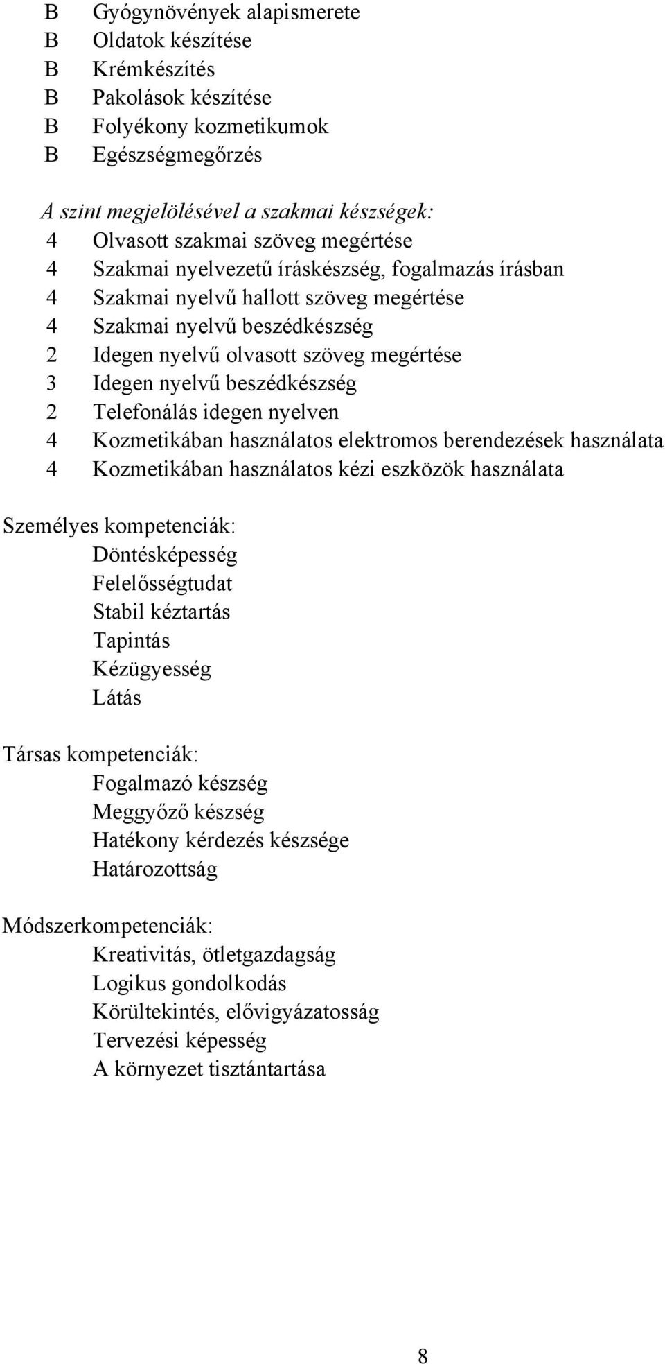 beszédkészség 2 Telefonálás idegen nyelven 4 Kozmetikában használatos elektromos berendezések használata 4 Kozmetikában használatos kézi eszközök használata Személyes kompetenciák: Döntésképesség