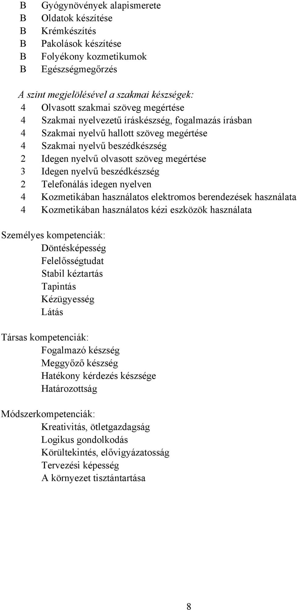 beszédkészség 2 Telefonálás idegen nyelven 4 Kozmetikában használatos elektromos berendezések használata 4 Kozmetikában használatos kézi eszközök használata Személyes kompetenciák: Döntésképesség