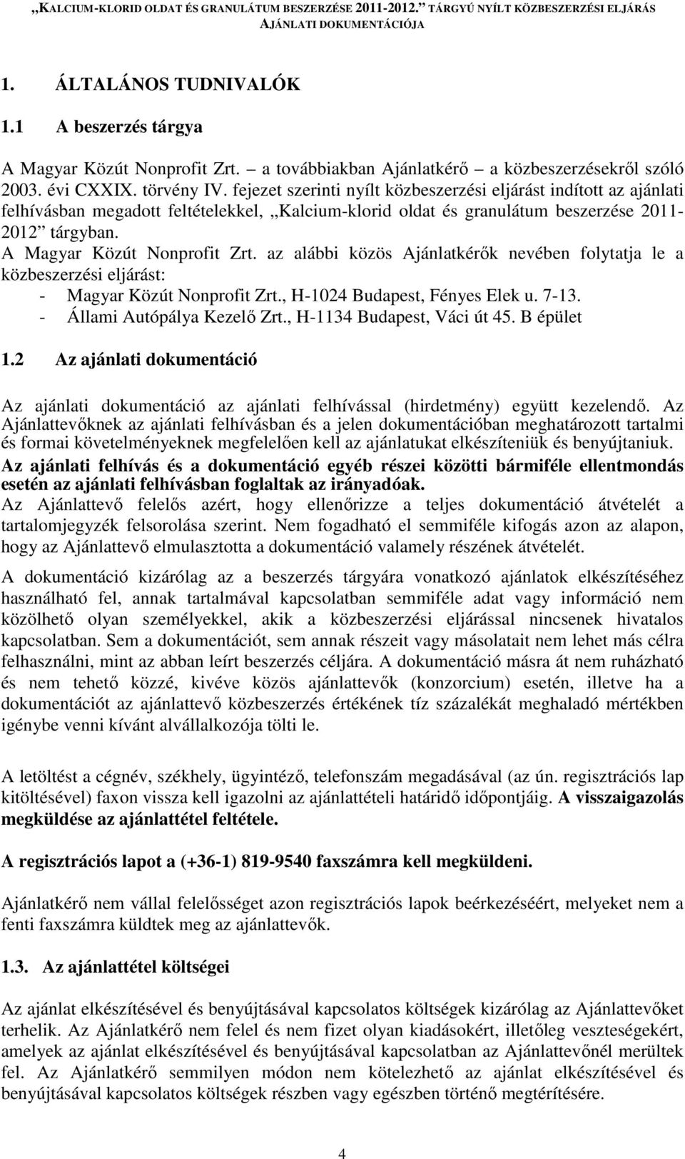 az alábbi közös Ajánlatkérők nevében folytatja le a közbeszerzési eljárást: - Magyar Közút Nonprofit Zrt., H-1024 Budapest, Fényes Elek u. 7-13. - Állami Autópálya Kezelő Zrt.