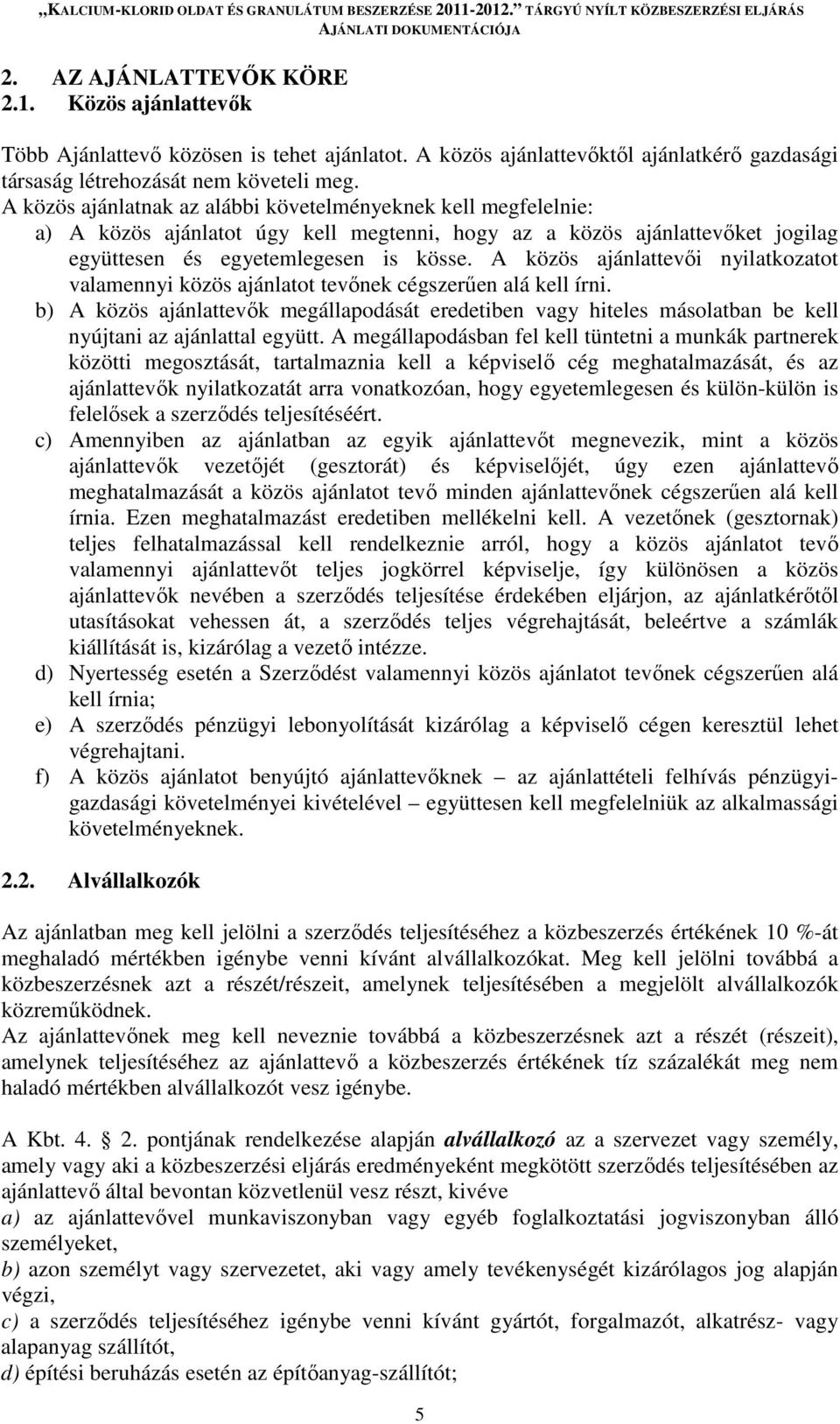 A közös ajánlattevői nyilatkozatot valamennyi közös ajánlatot tevőnek cégszerűen alá kell írni.