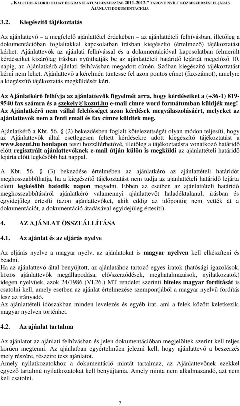 napig, az Ajánlatkérő ajánlati felhívásban megadott címén. Szóban kiegészítő tájékoztatást kérni nem lehet.