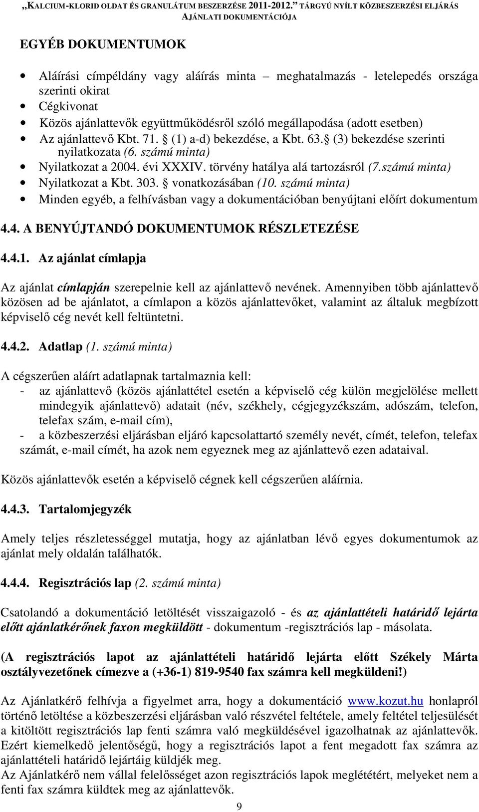 számú minta) Nyilatkozat a Kbt. 303. vonatkozásában (10. számú minta) Minden egyéb, a felhívásban vagy a dokumentációban benyújtani előírt dokumentum 4.4. A BENYÚJTANDÓ DOKUMENTUMOK RÉSZLETEZÉSE 4.4.1. Az ajánlat címlapja Az ajánlat címlapján szerepelnie kell az ajánlattevő nevének.