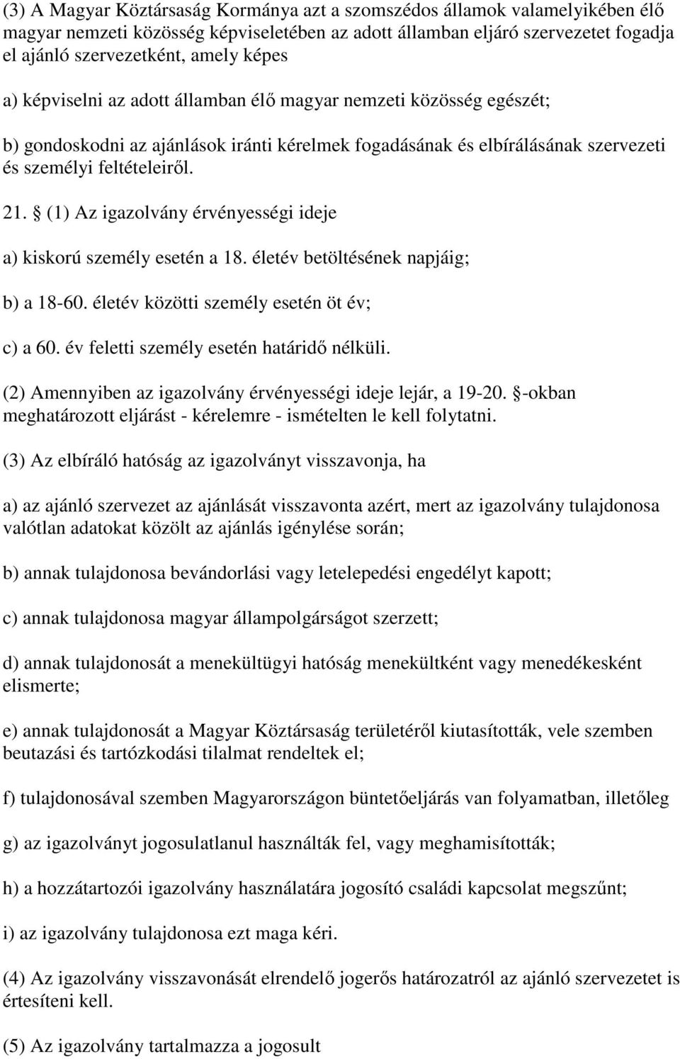 (1) Az igazolvány érvényességi ideje a) kiskorú személy esetén a 18. életév betöltésének napjáig; b) a 18-60. életév közötti személy esetén öt év; c) a 60. év feletti személy esetén határid nélküli.