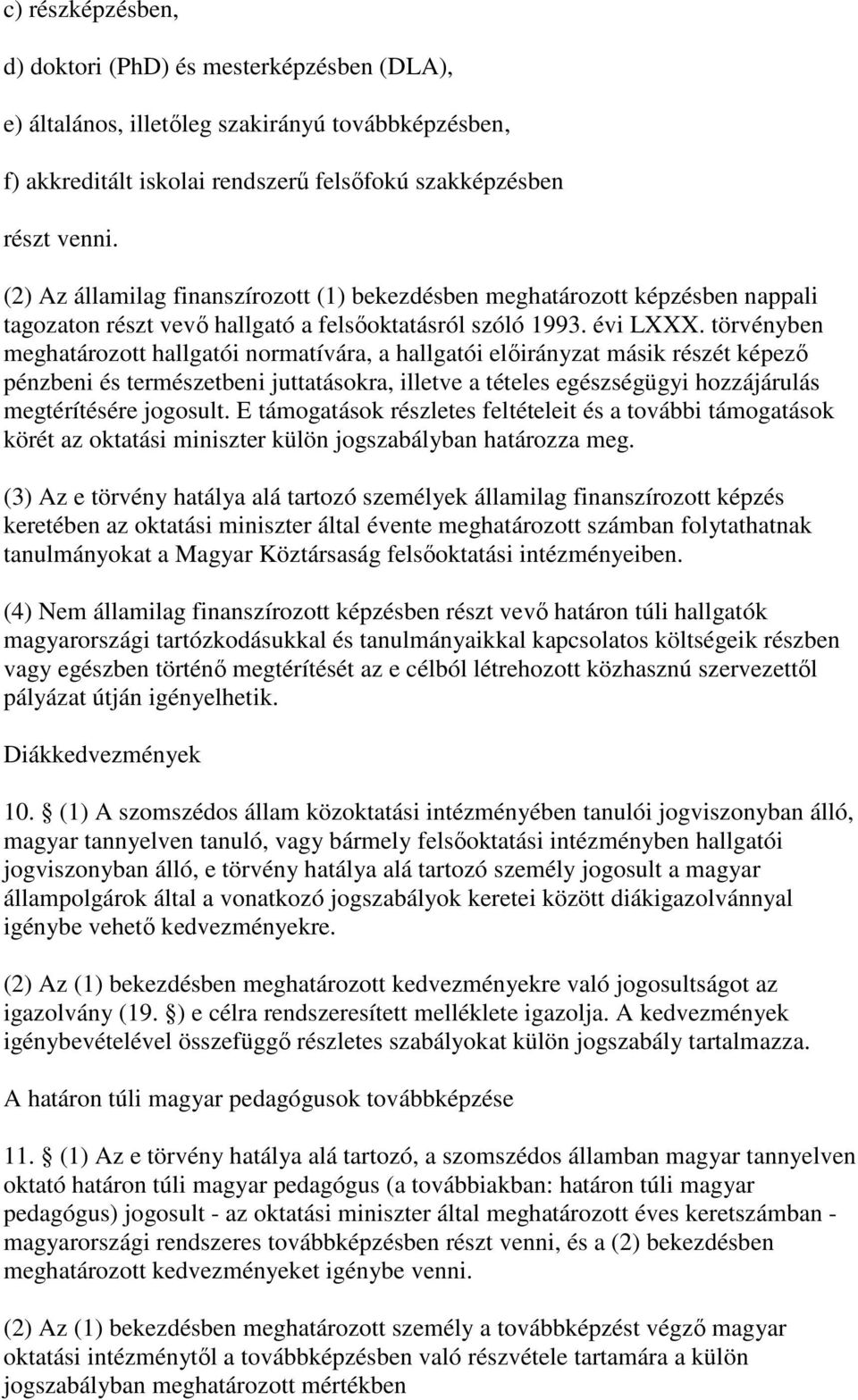 törvényben meghatározott hallgatói normatívára, a hallgatói elirányzat másik részét képez pénzbeni és természetbeni juttatásokra, illetve a tételes egészségügyi hozzájárulás megtérítésére jogosult.