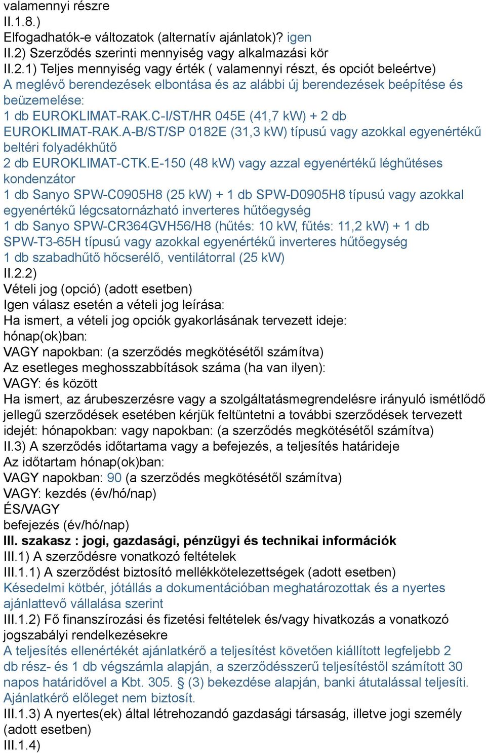 1) Teljes mennyiség vagy érték ( valamennyi részt, és opciót beleértve) A meglévő berendezések elbontása és az alábbi új berendezések beépítése és beüzemelése: 1 db EUROKLIMAT-RAK.