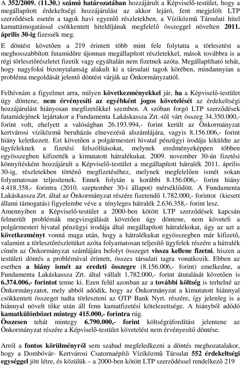 Víziközmű Társulati hitel kamattámogatással csökkentett hiteldíjának megfelelő összeggel növelten 2011. április 30-ig fizessék meg.