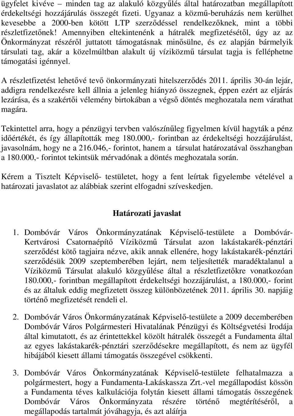 Amennyiben eltekintenénk a hátralék megfizetésétől, úgy az az Önkormányzat részéről juttatott támogatásnak minősülne, és ez alapján bármelyik társulati tag, akár a közelmúltban alakult új víziközmű