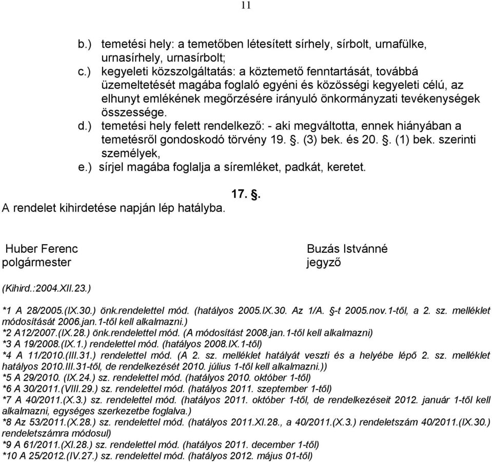 összessége. d.) temetési hely felett rendelkező: - aki megváltotta, ennek hiányában a temetésről gondoskodó törvény 19.. (3) bek. és 20.. (1) bek. szerinti személyek, e.