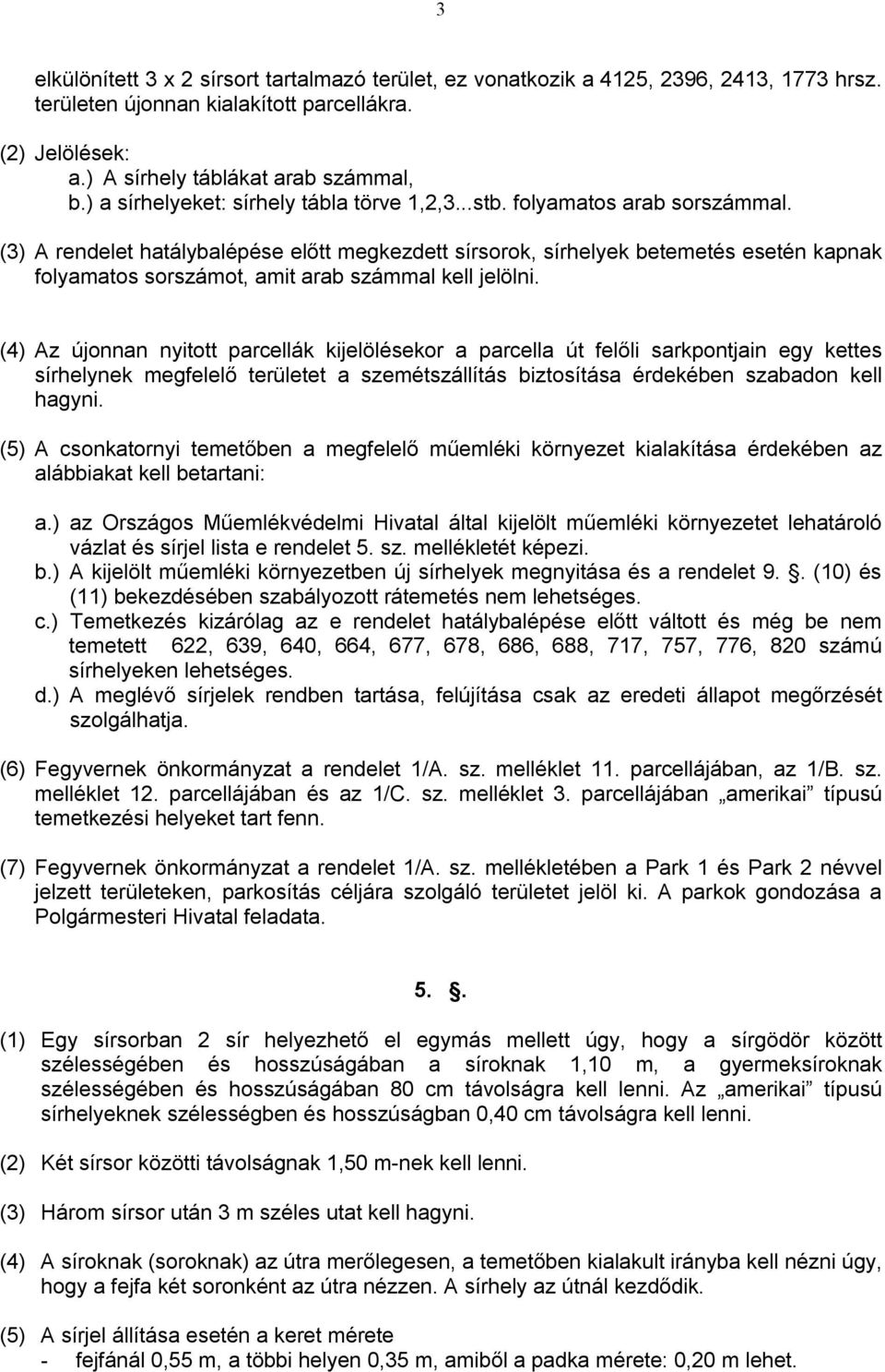 (3) A rendelet hatálybalépése előtt megkezdett sírsorok, sírhelyek betemetés esetén kapnak folyamatos sorszámot, amit arab számmal kell jelölni.