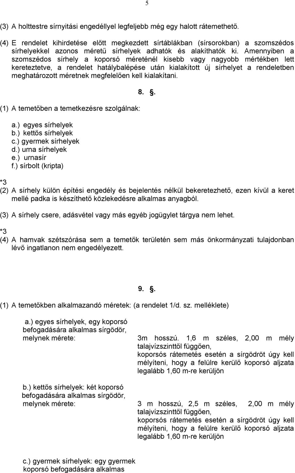 Amennyiben a szomszédos sírhely a koporsó méreténél kisebb vagy nagyobb mértékben lett kereteztetve, a rendelet hatálybalépése után kialakított új sírhelyet a rendeletben meghatározott méretnek