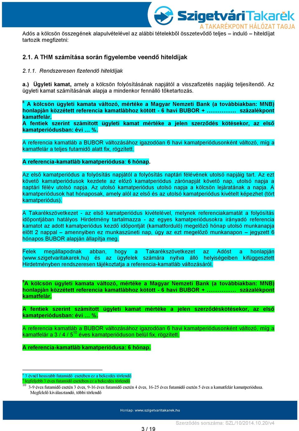 8 A kölcsön ügyleti kamata változó, mértéke a Magyar Nemzeti Bank (a továbbiakban: MNB) honlapján közzétett referencia kamatlábhoz kötött - 6 havi BUBOR +. százalékpont kamatfelár.