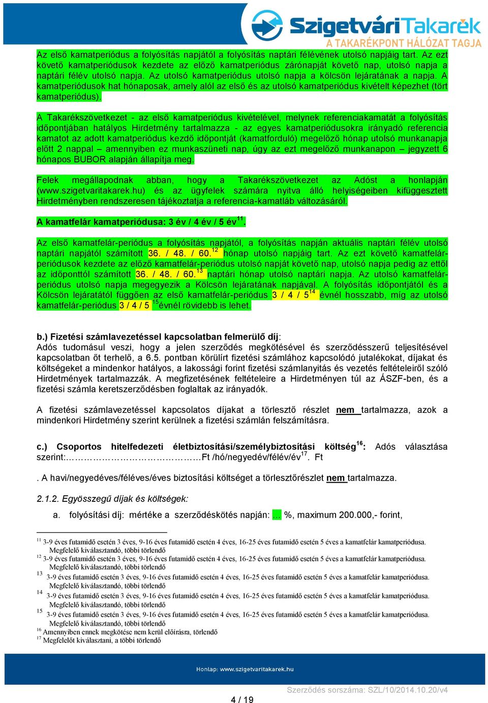 A kamatperiódusok hat hónaposak, amely alól az első és az utolsó kamatperiódus kivételt képezhet (tört kamatperiódus).