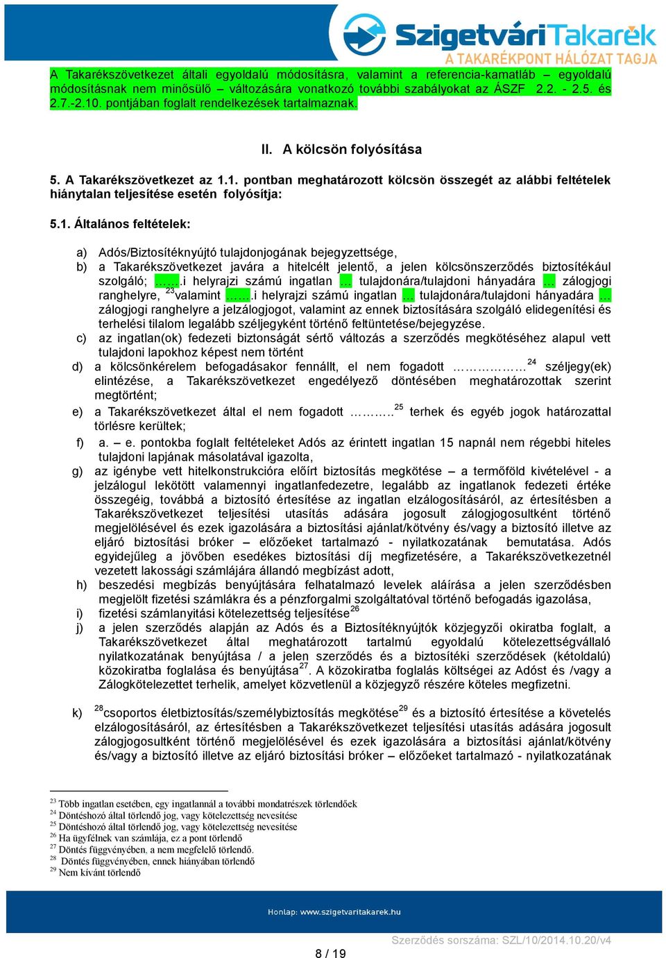 1. pontban meghatározott kölcsön összegét az alábbi feltételek hiánytalan teljesítése esetén folyósítja: 5.1. Általános feltételek: a) Adós/Biztosítéknyújtó tulajdonjogának bejegyzettsége, b) a Takarékszövetkezet javára a hitelcélt jelentő, a jelen kölcsönszerződés biztosítékául szolgáló;.