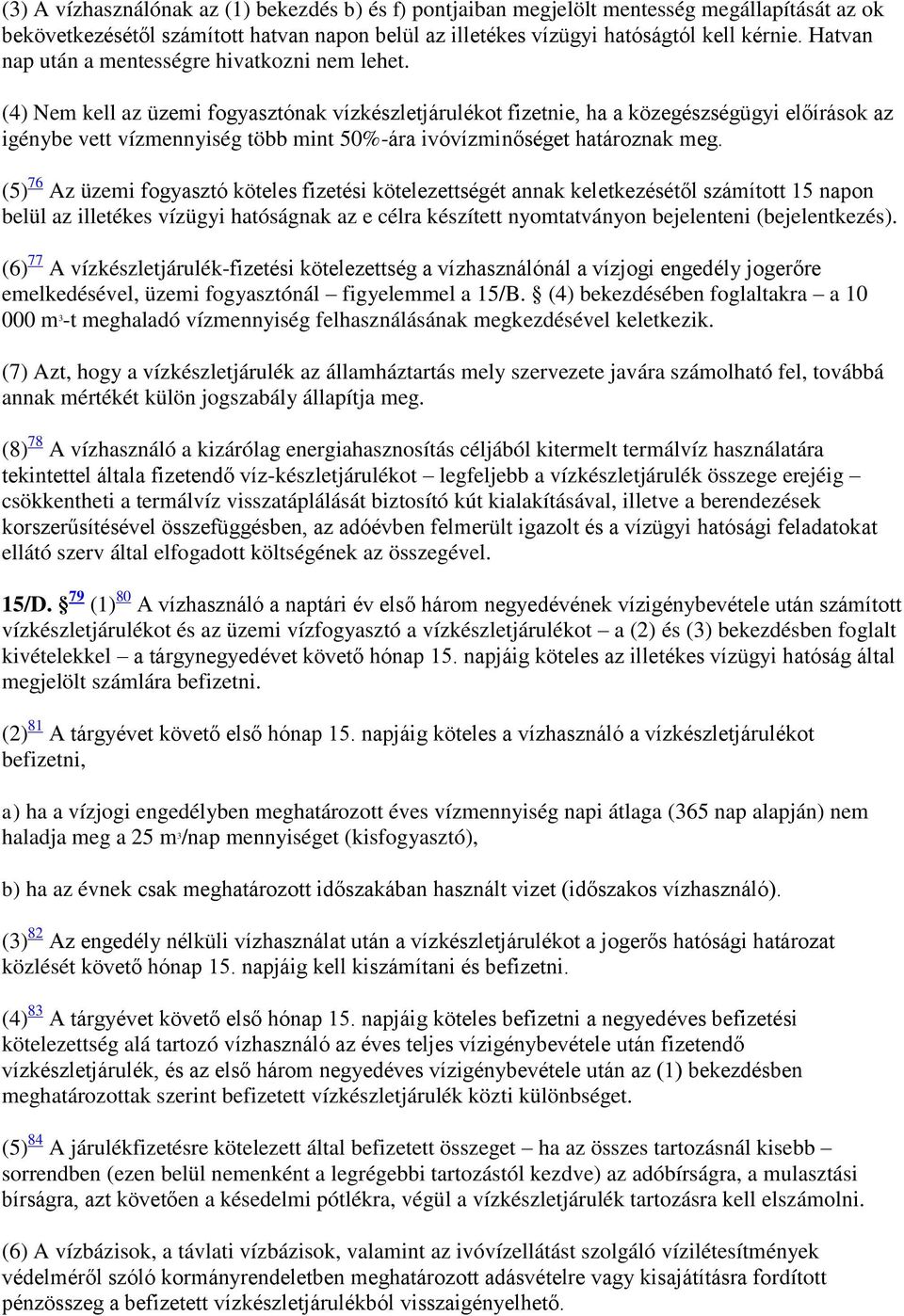 (4) Nem kell az üzemi fogyasztónak vízkészletjárulékot fizetnie, ha a közegészségügyi előírások az igénybe vett vízmennyiség több mint 50%-ára ivóvízminőséget határoznak meg.