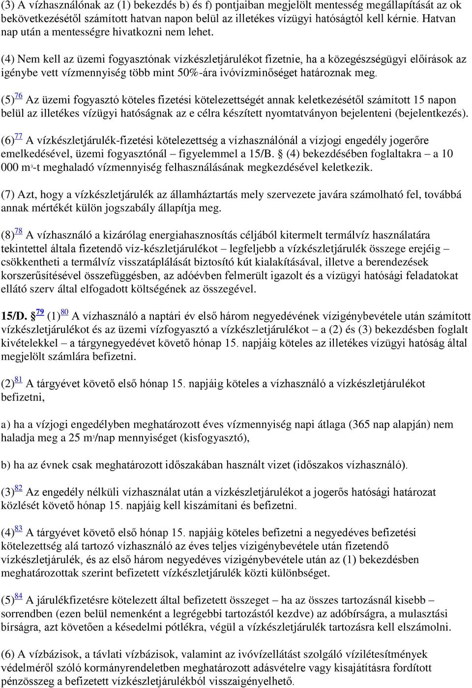 (4) Nem kell az üzemi fogyasztónak vízkészletjárulékot fizetnie, ha a közegészségügyi előírások az igénybe vett vízmennyiség több mint 50%-ára ivóvízminőséget határoznak meg.