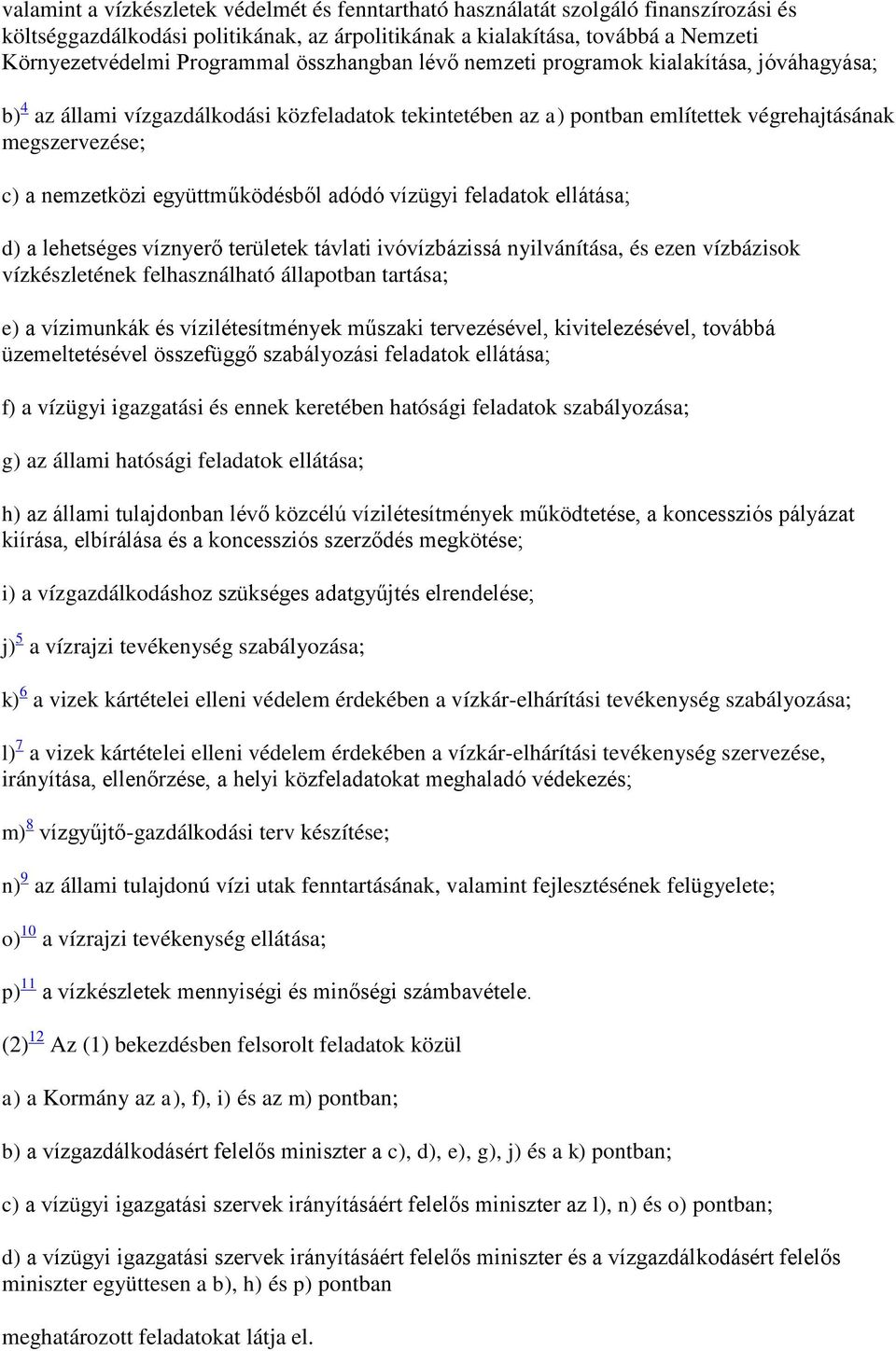 együttműködésből adódó vízügyi feladatok ellátása; d) a lehetséges víznyerő területek távlati ivóvízbázissá nyilvánítása, és ezen vízbázisok vízkészletének felhasználható állapotban tartása; e) a