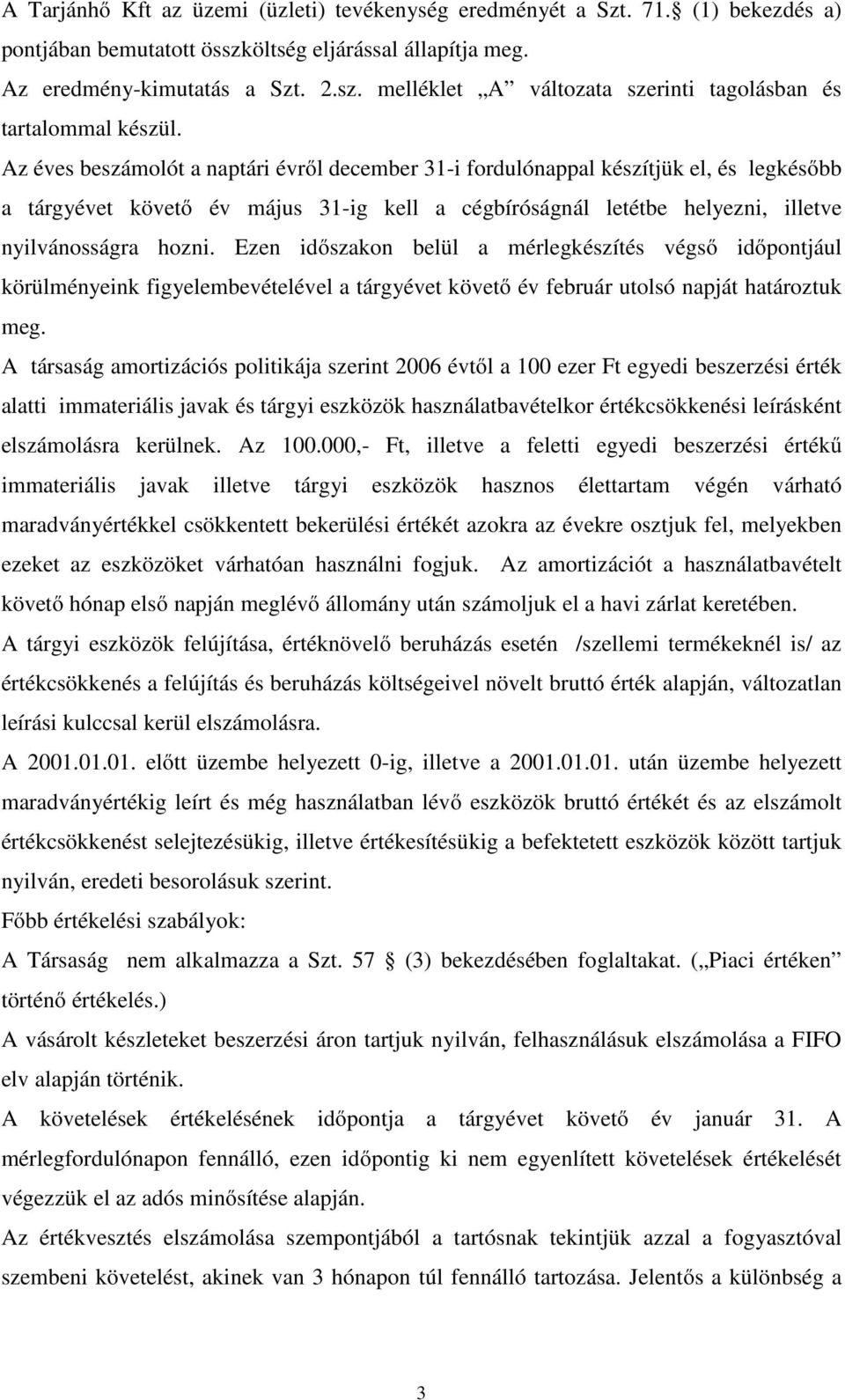 Ezen időszakon belül a mérlegkészítés végső időpontjául körülményeink figyelembevételével a tárgyévet követő év február utolsó napját határoztuk meg.