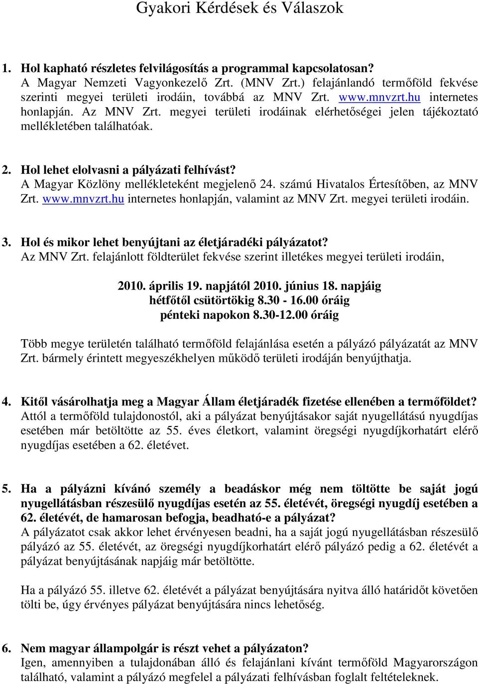 megyei területi irodáinak elérhetıségei jelen tájékoztató mellékletében találhatóak. 2. Hol lehet elolvasni a pályázati felhívást? A Magyar Közlöny mellékleteként megjelenı 24.