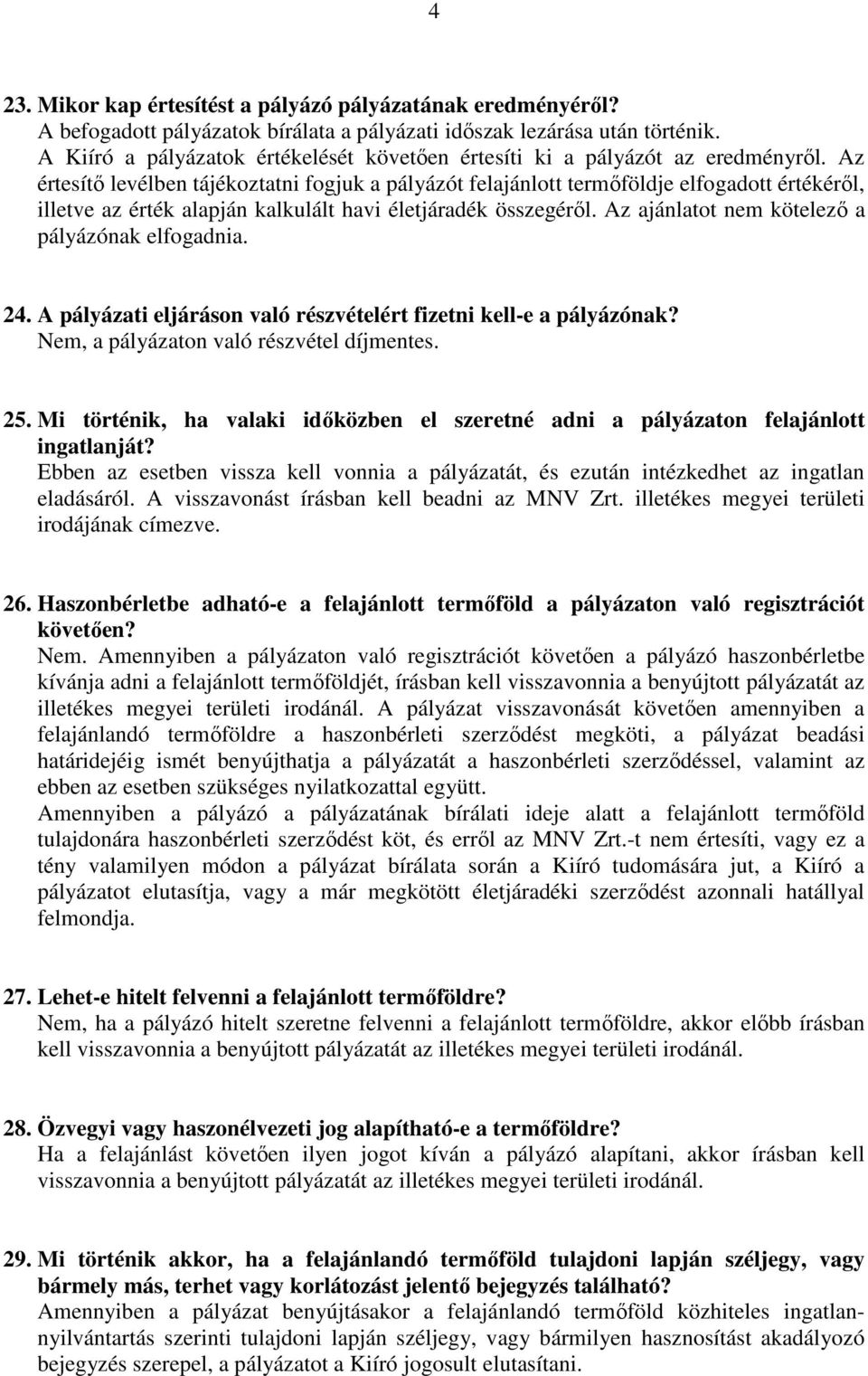Az értesítı levélben tájékoztatni fogjuk a pályázót felajánlott termıföldje elfogadott értékérıl, illetve az érték alapján kalkulált havi életjáradék összegérıl.