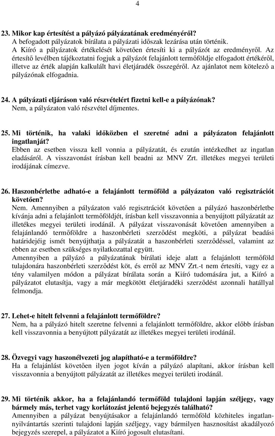 Az értesítı levélben tájékoztatni fogjuk a pályázót felajánlott termıföldje elfogadott értékérıl, illetve az érték alapján kalkulált havi életjáradék összegérıl.