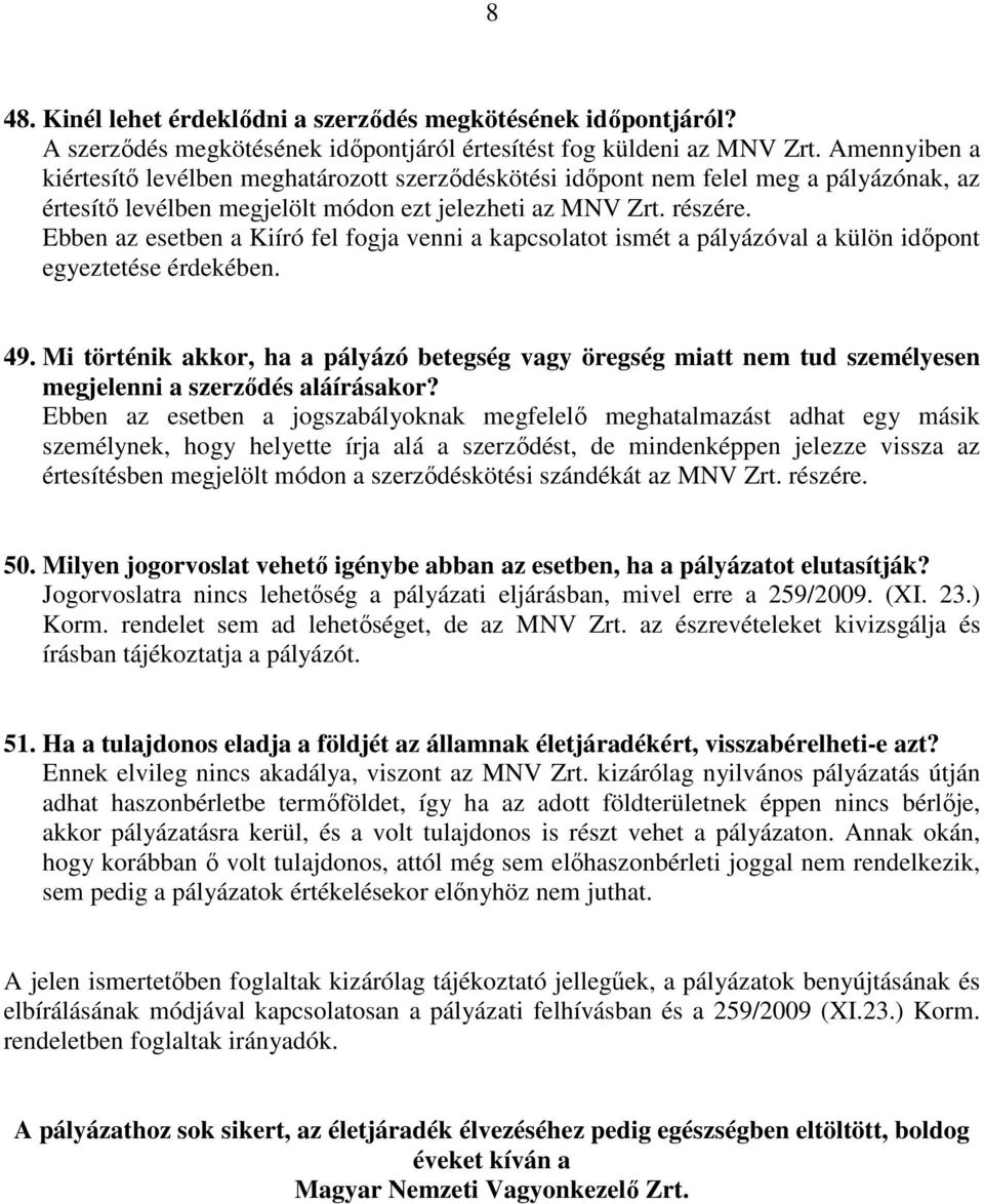 Ebben az esetben a Kiíró fel fogja venni a kapcsolatot ismét a pályázóval a külön idıpont egyeztetése érdekében. 49.