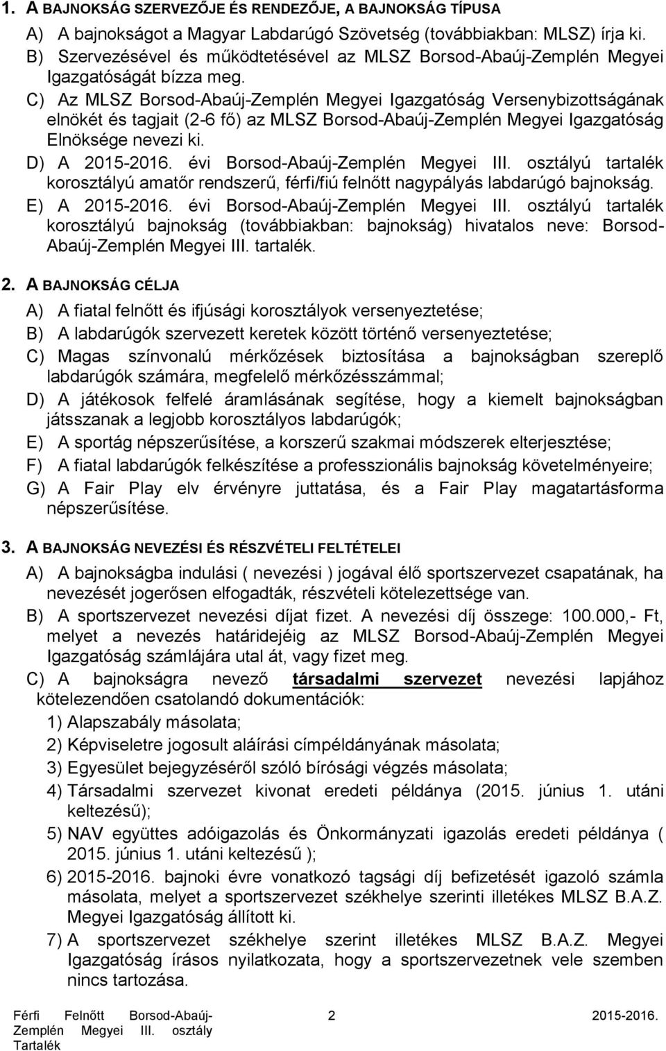 C) Az MLSZ Borsod-Abaúj-Zemplén Megyei Igazgatóság Versenybizottságának elnökét és tagjait (2-6 fő) az MLSZ Borsod-Abaúj-Zemplén Megyei Igazgatóság Elnöksége nevezi ki. D) A 2015-2016.