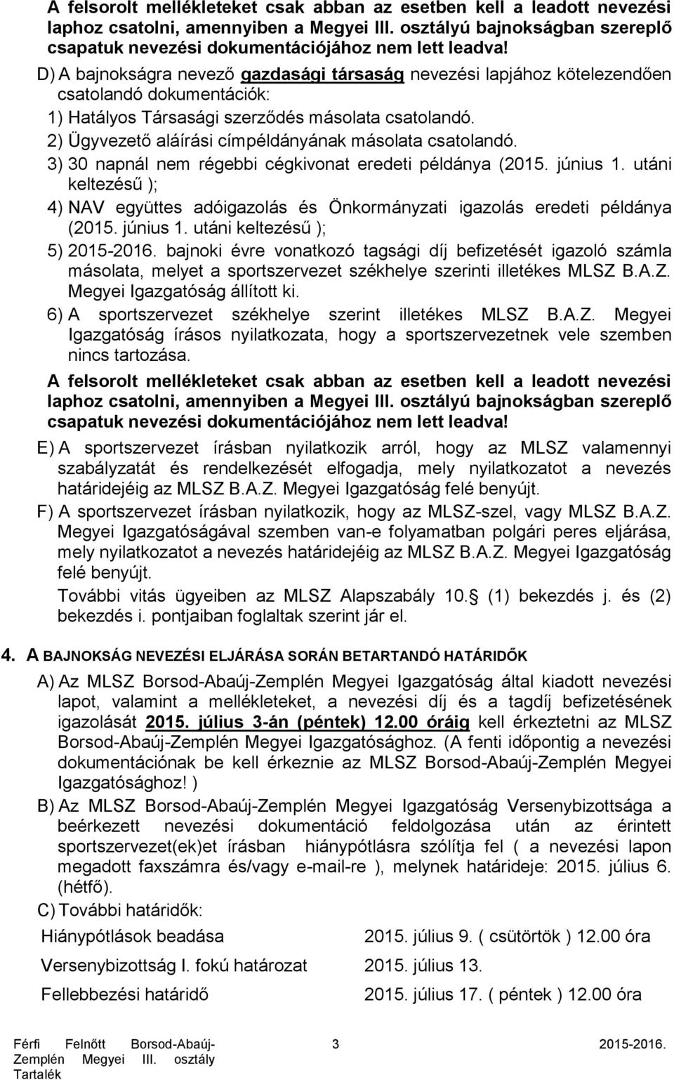 2) Ügyvezető aláírási címpéldányának másolata csatolandó. 3) 30 napnál nem régebbi cégkivonat eredeti példánya (2015. június 1.