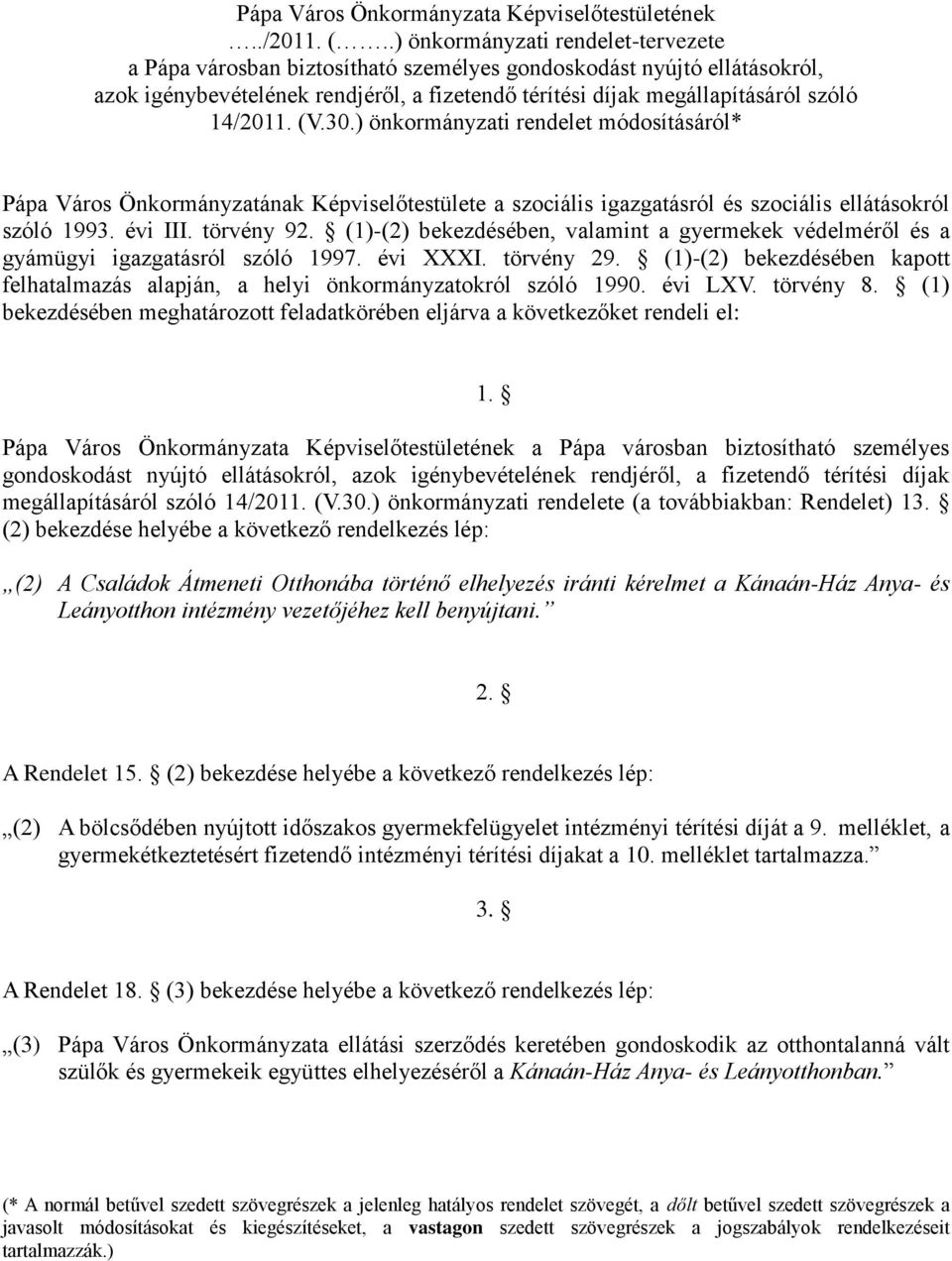 (V.30.) önkormányzati rendelet módosításáról* Pápa Város Önkormányzatának Képviselőtestülete a szociális igazgatásról és szociális ellátásokról szóló 1993. évi III. törvény 92.