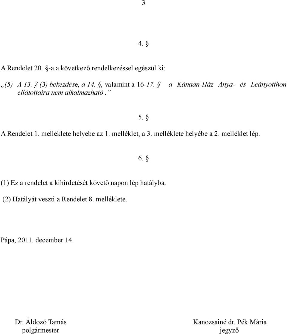 melléklet, a 3. melléklete helyébe a 2. melléklet lép. 5. 6.