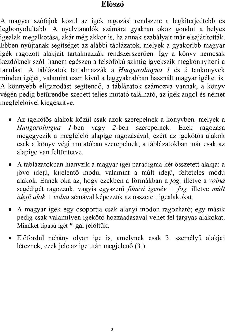 Ebben nyújtanak segítséget az alábbi táblázatok, melyek a gyakoribb magyar igék ragozott alakjait tartalmazzák rendszerszerűen.