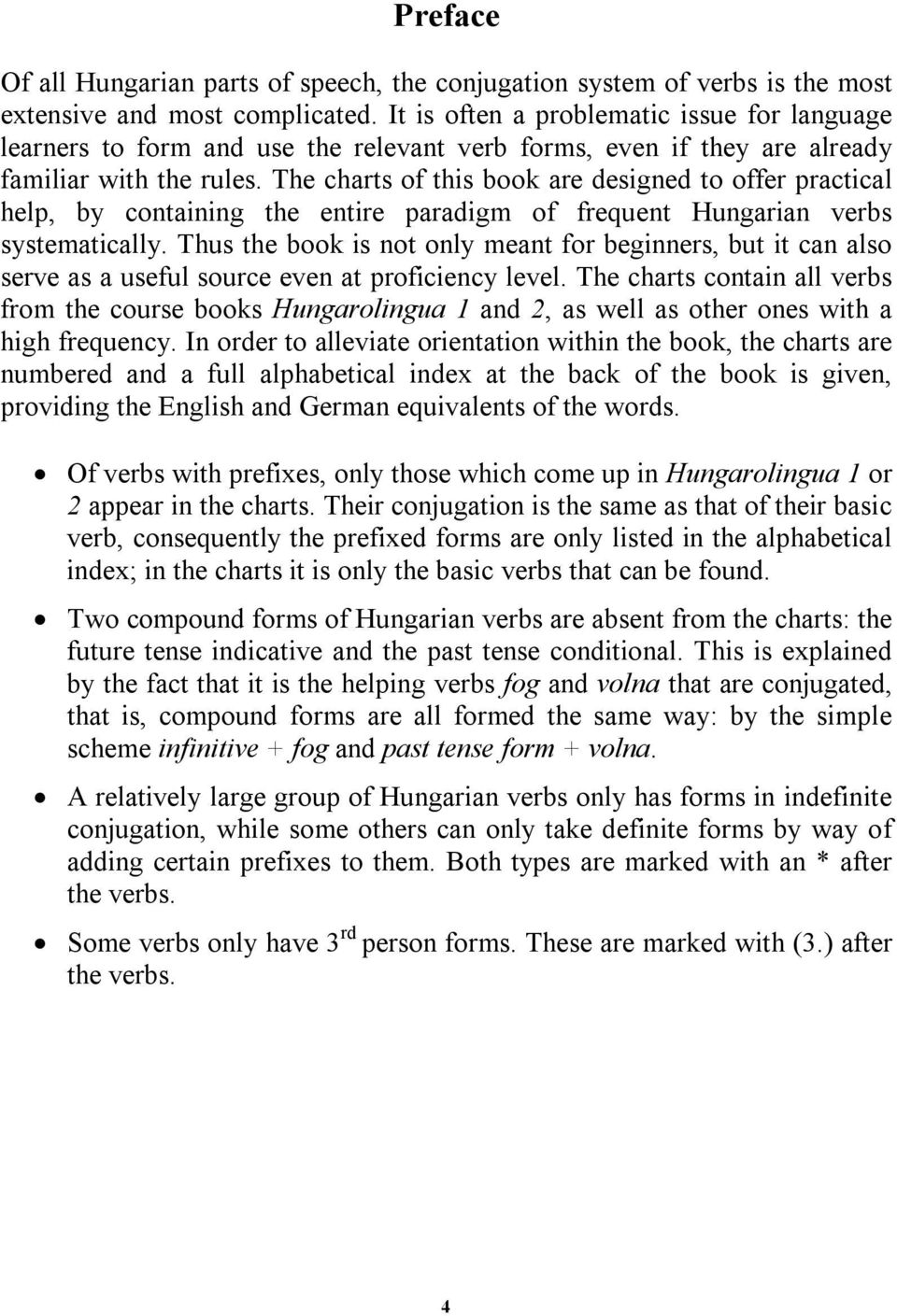 The charts of this book are designed to offer practical help, by containing the entire paradigm of frequent Hungarian verbs systematically.