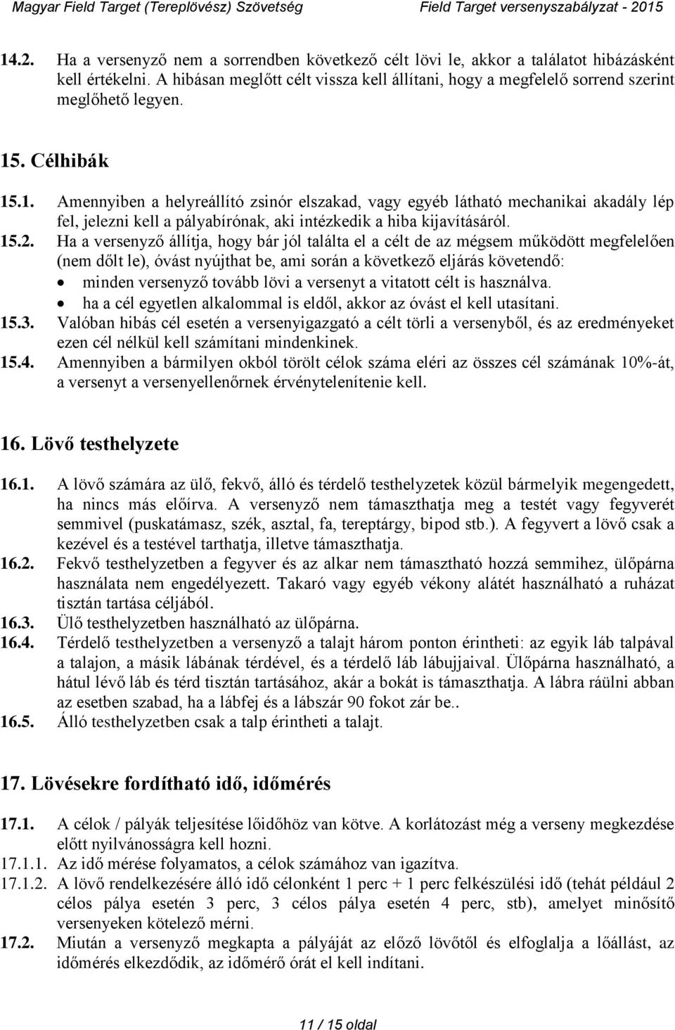 . Célhibák 15.1. Amennyiben a helyreállító zsinór elszakad, vagy egyéb látható mechanikai akadály lép fel, jelezni kell a pályabírónak, aki intézkedik a hiba kijavításáról. 15.2.