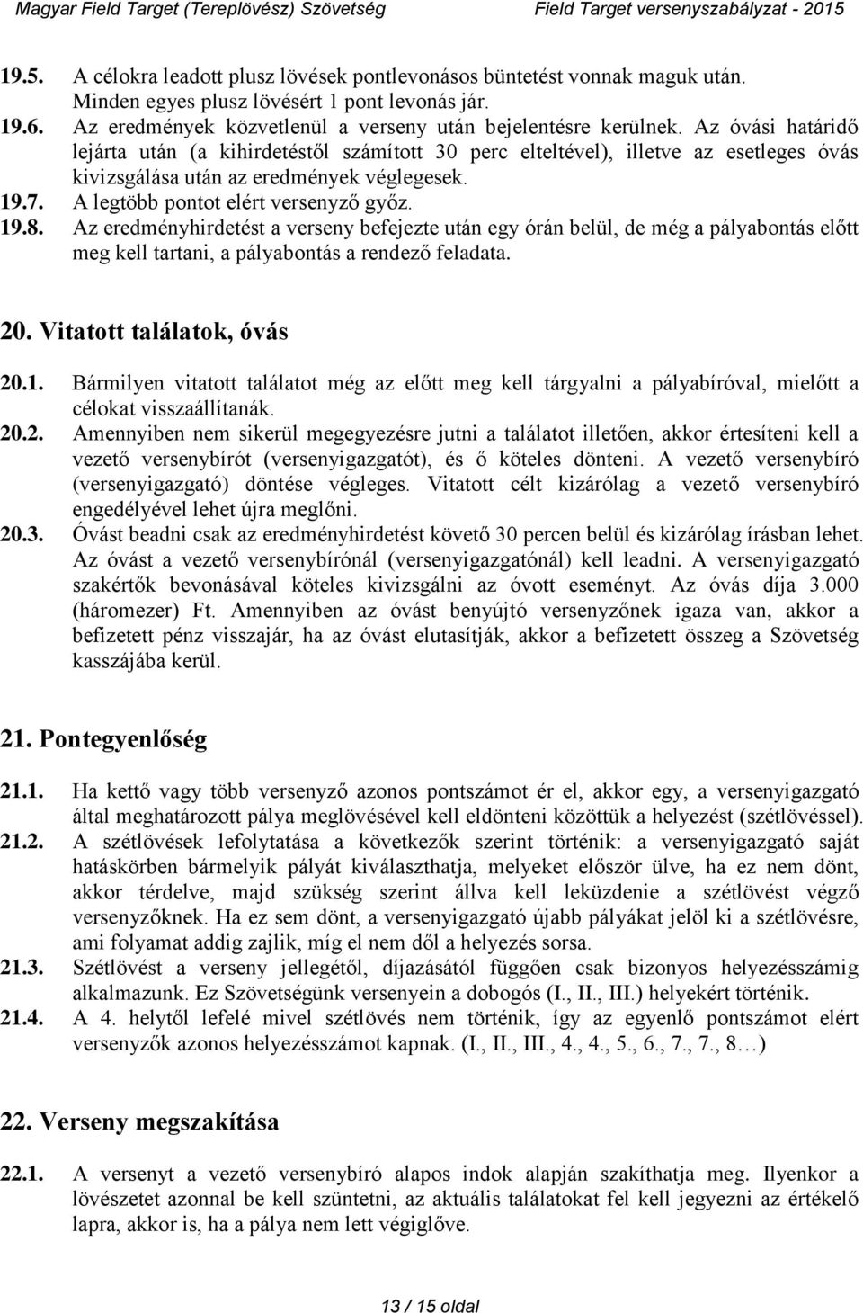 Az eredményhirdetést a verseny befejezte után egy órán belül, de még a pályabontás előtt meg kell tartani, a pályabontás a rendező feladata. 20. Vitatott találatok, óvás 20.1.