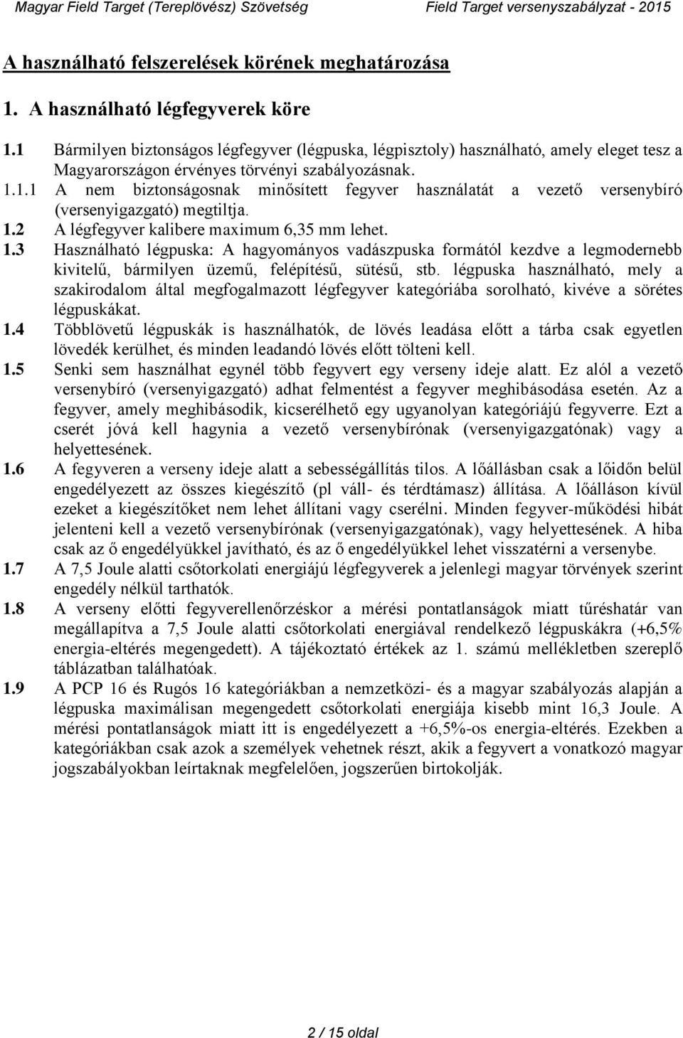 1.2 A légfegyver kalibere maximum 6,35 mm lehet. 1.3 Használható légpuska: A hagyományos vadászpuska formától kezdve a legmodernebb kivitelű, bármilyen üzemű, felépítésű, sütésű, stb.