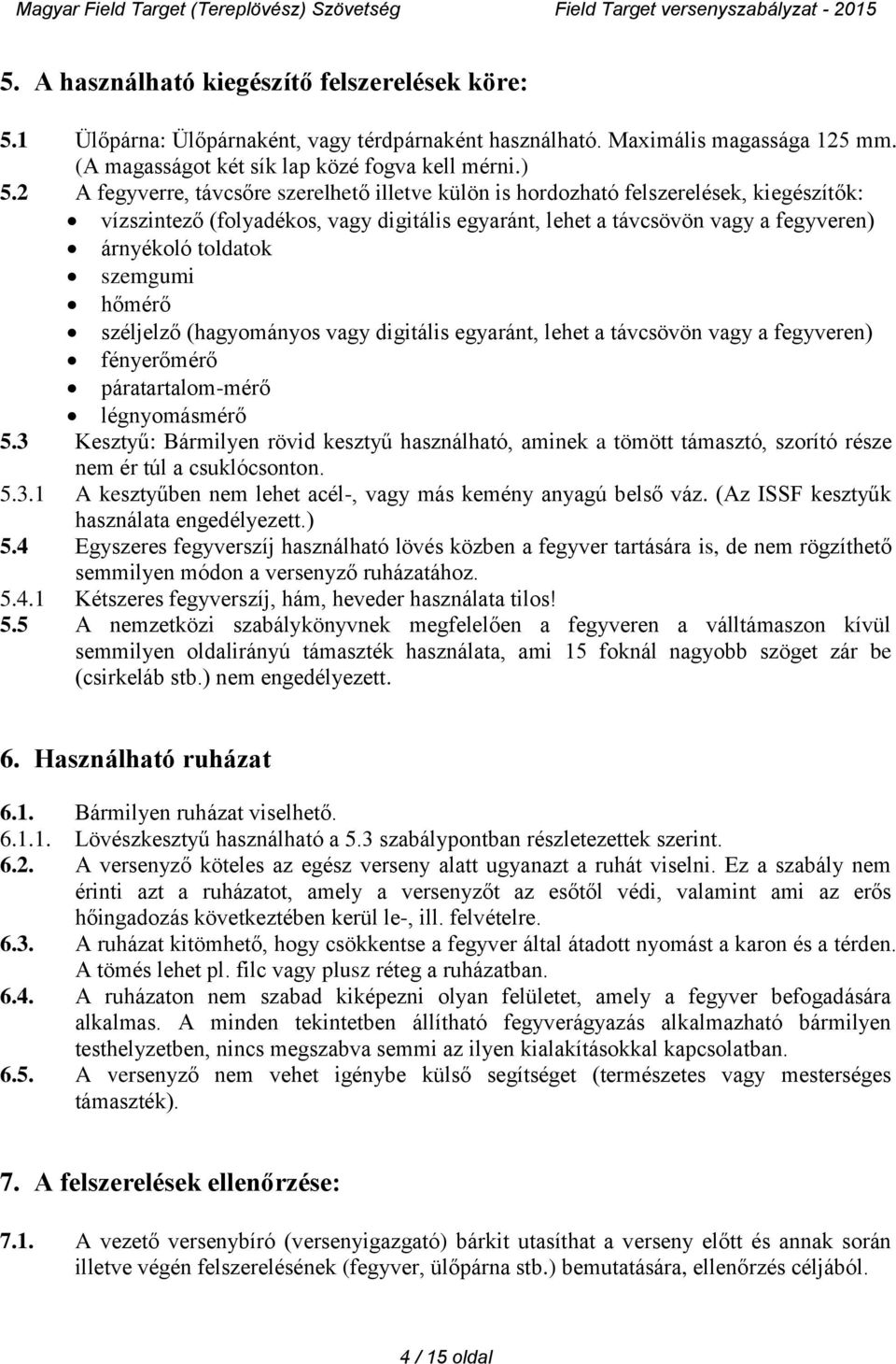 szemgumi hőmérő széljelző (hagyományos vagy digitális egyaránt, lehet a távcsövön vagy a fegyveren) fényerőmérő páratartalom-mérő légnyomásmérő 5.