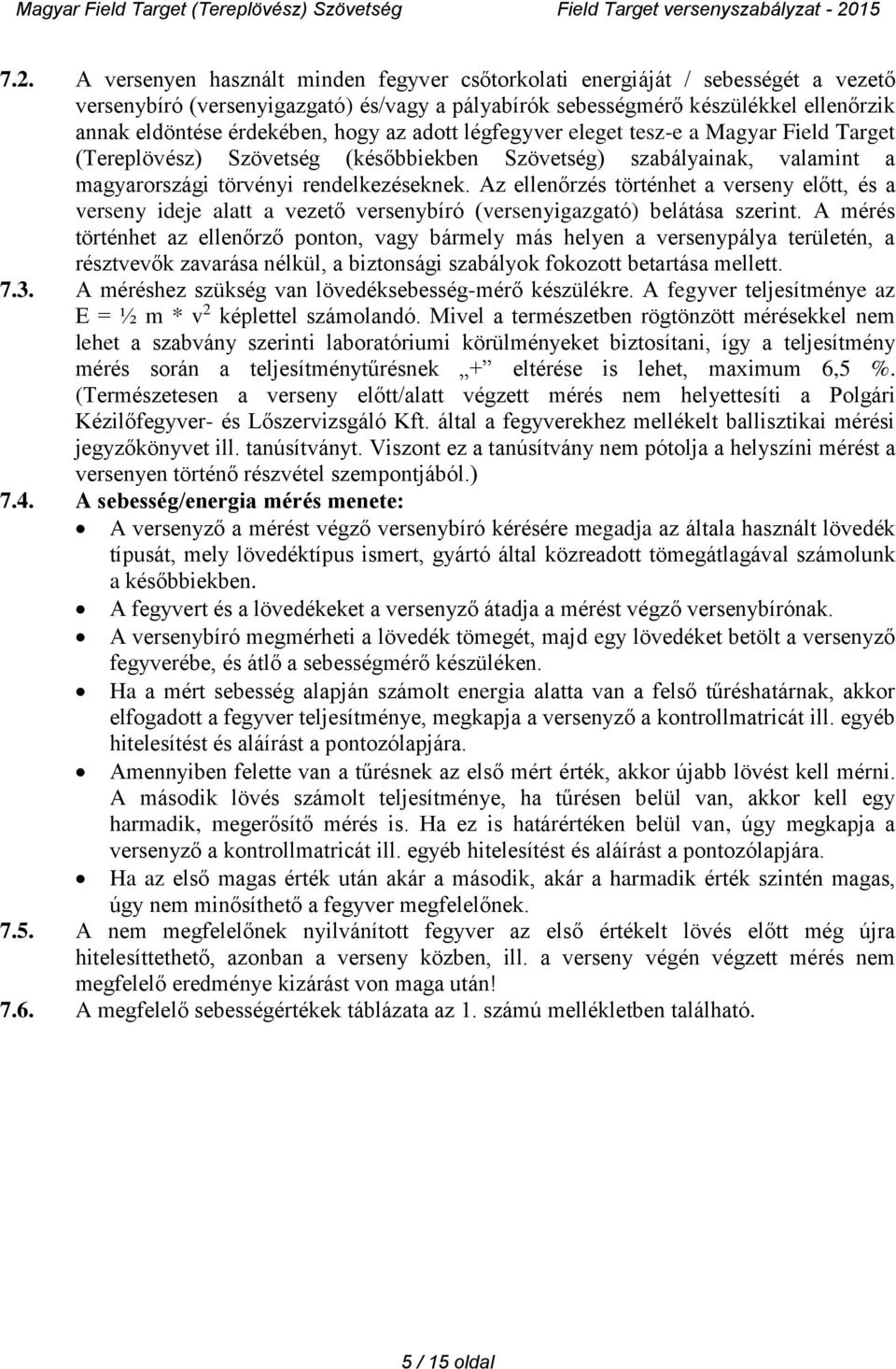 Az ellenőrzés történhet a verseny előtt, és a verseny ideje alatt a vezető versenybíró (versenyigazgató) belátása szerint.