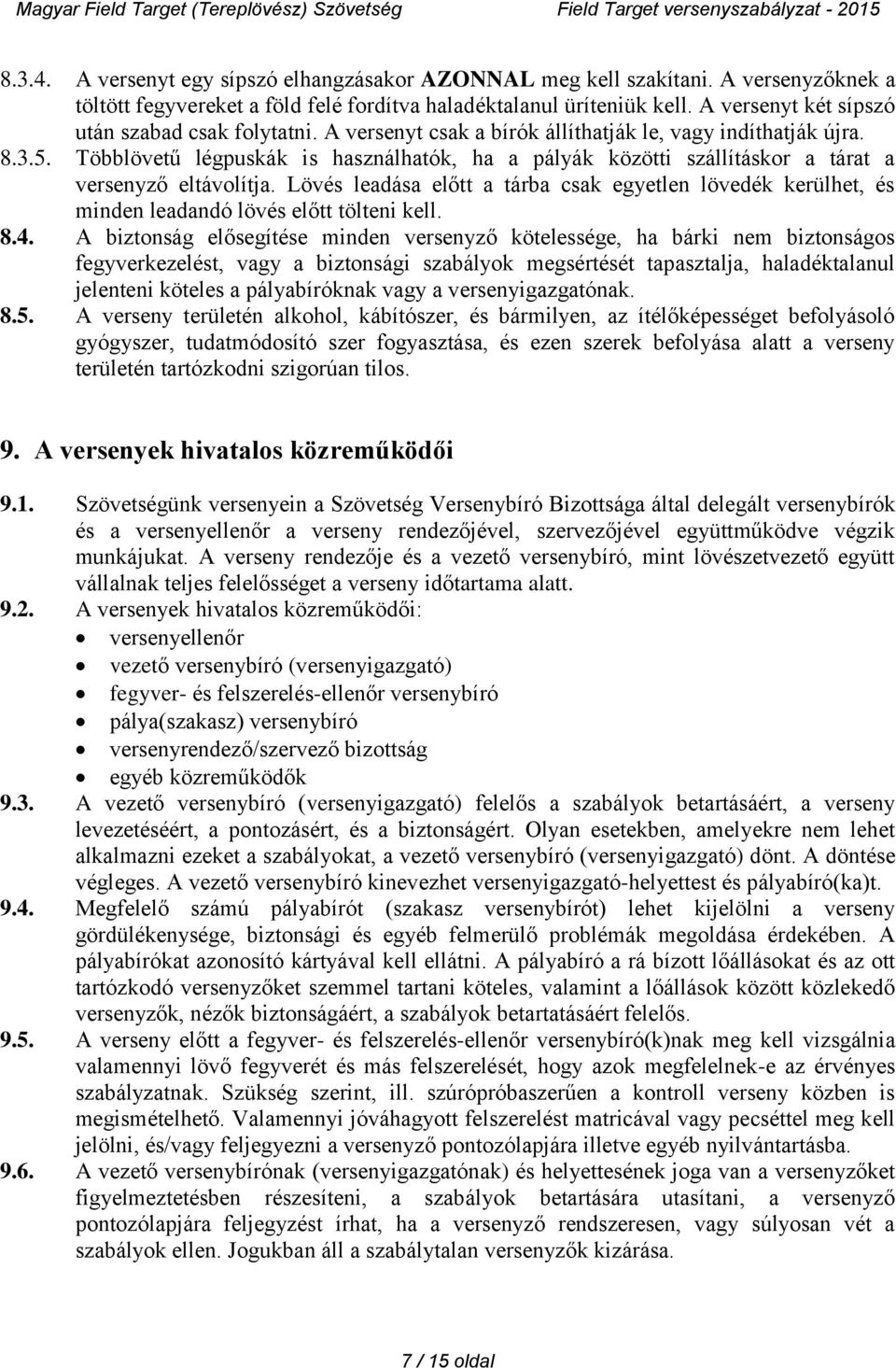 Többlövetű légpuskák is használhatók, ha a pályák közötti szállításkor a tárat a versenyző eltávolítja.