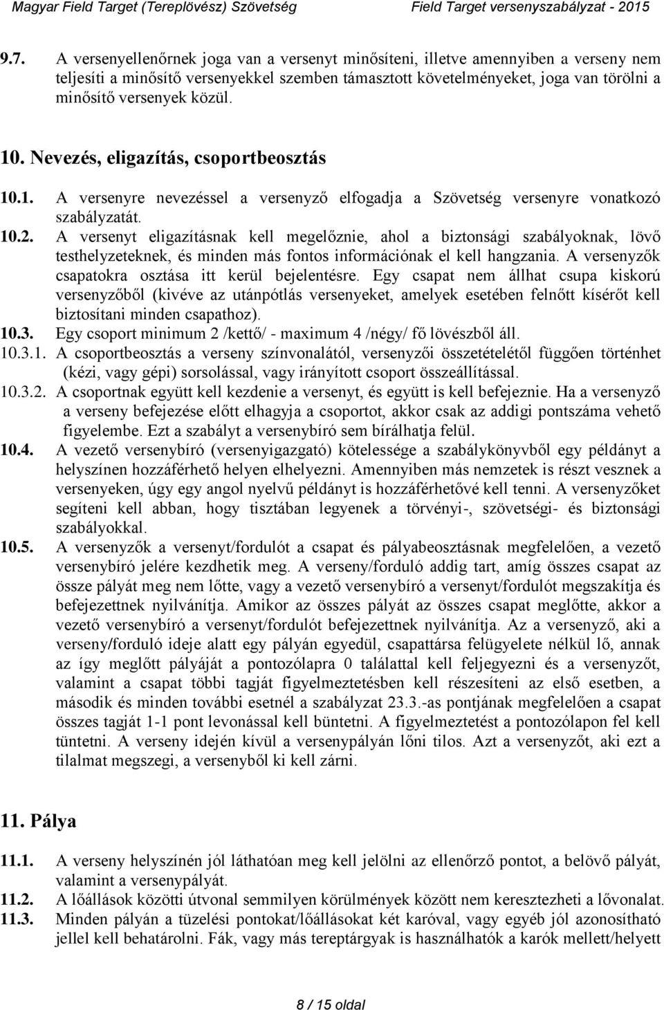 A versenyt eligazításnak kell megelőznie, ahol a biztonsági szabályoknak, lövő testhelyzeteknek, és minden más fontos információnak el kell hangzania.