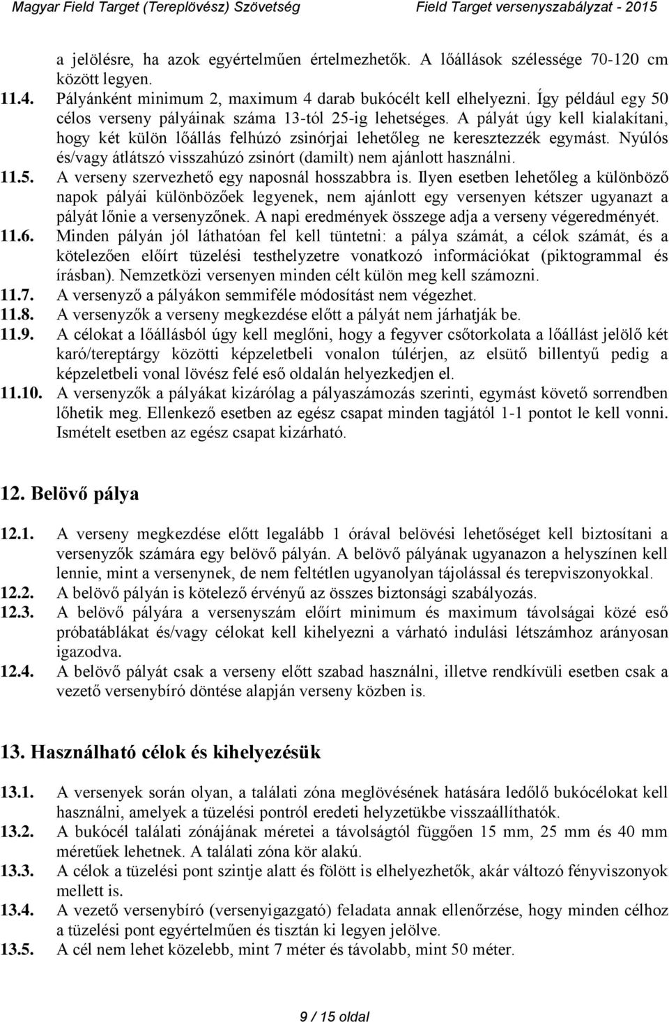 Nyúlós és/vagy átlátszó visszahúzó zsinórt (damilt) nem ajánlott használni. 11.5. A verseny szervezhető egy naposnál hosszabbra is.