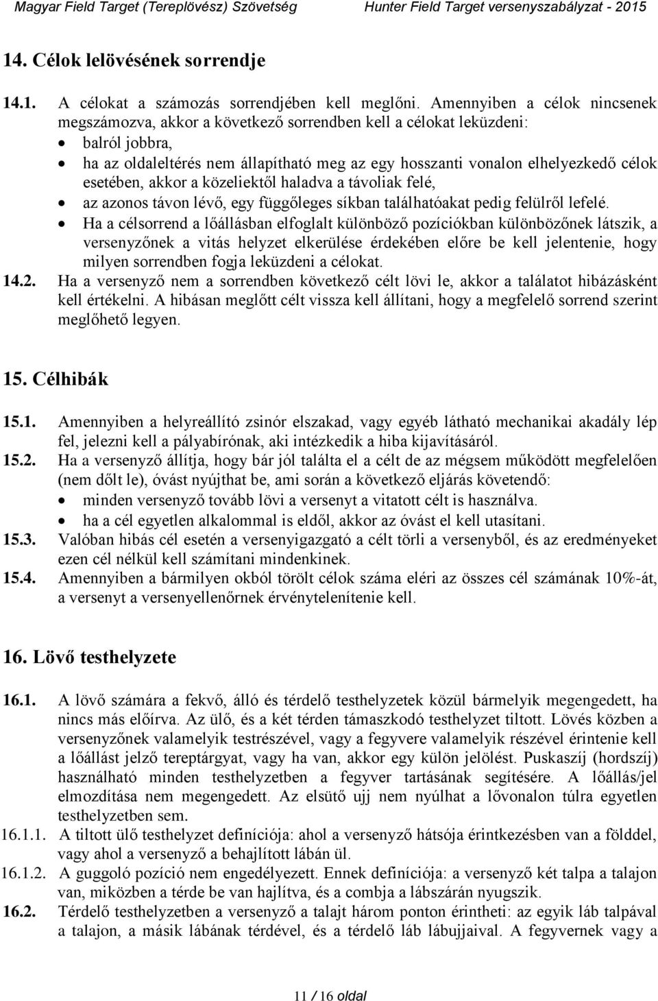 esetében, akkor a közeliektől haladva a távoliak felé, az azonos távon lévő, egy függőleges síkban találhatóakat pedig felülről lefelé.