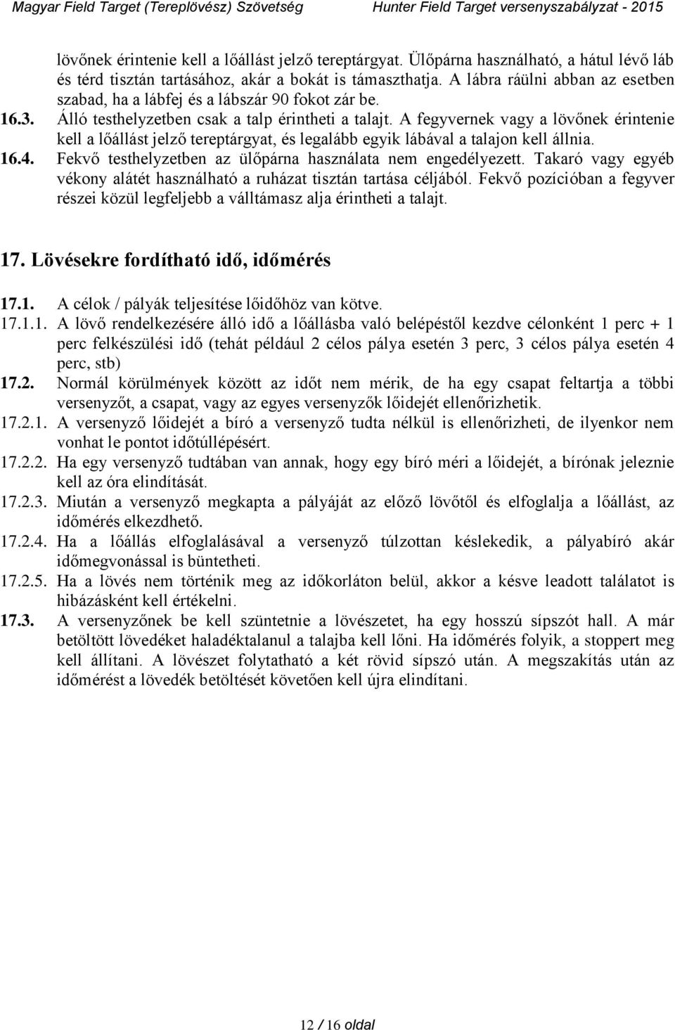 A fegyvernek vagy a lövőnek érintenie kell a lőállást jelző tereptárgyat, és legalább egyik lábával a talajon kell állnia. 16.4. Fekvő testhelyzetben az ülőpárna használata nem engedélyezett.