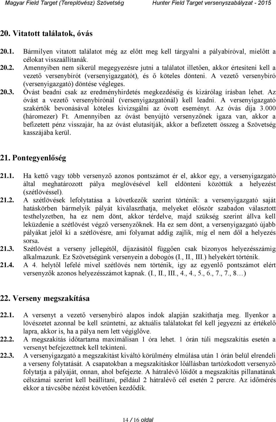 Az óvást a vezető versenybírónál (versenyigazgatónál) kell leadni. A versenyigazgató szakértők bevonásával köteles kivizsgálni az óvott eseményt. Az óvás díja 3.000 (háromezer) Ft.