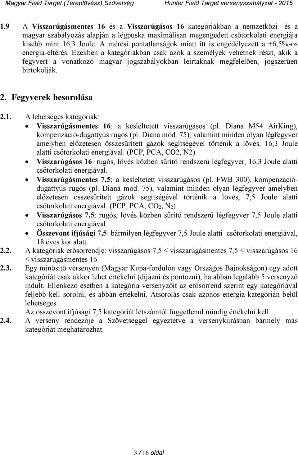 Ezekben a kategóriákban csak azok a személyek vehetnek részt, akik a fegyvert a vonatkozó magyar jogszabályokban leírtaknak megfelelően, jogszerűen birtokolják. 2. Fegyverek besorolása 2.1.