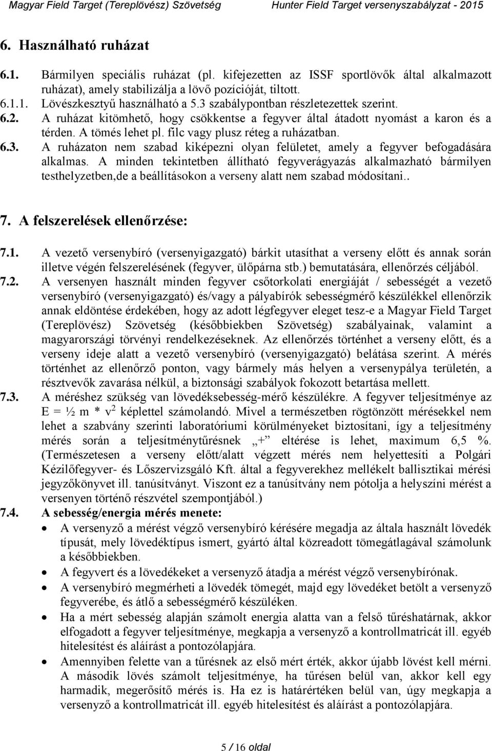 A minden tekintetben állítható fegyverágyazás alkalmazható bármilyen testhelyzetben,de a beállításokon a verseny alatt nem szabad módosítani.. 7. A felszerelések ellenőrzése: 7.1.