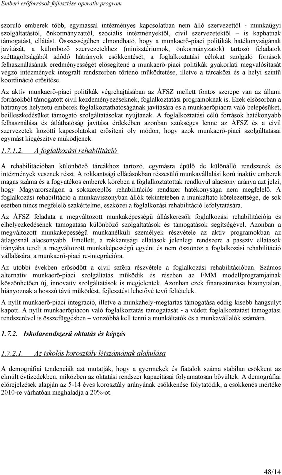 Összességében elmondható, hogy a munkaerő-piaci politikák hatékonyságának javítását, a különböző szervezetekhez (minisztériumok, önkormányzatok) tartozó feladatok széttagoltságából adódó hátrányok