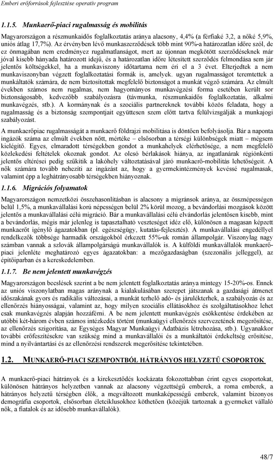 határozott idejű, és a határozatlan időre létesített szerződés felmondása sem jár jelentős költségekkel, ha a munkaviszony időtartama nem éri el a 3 évet.