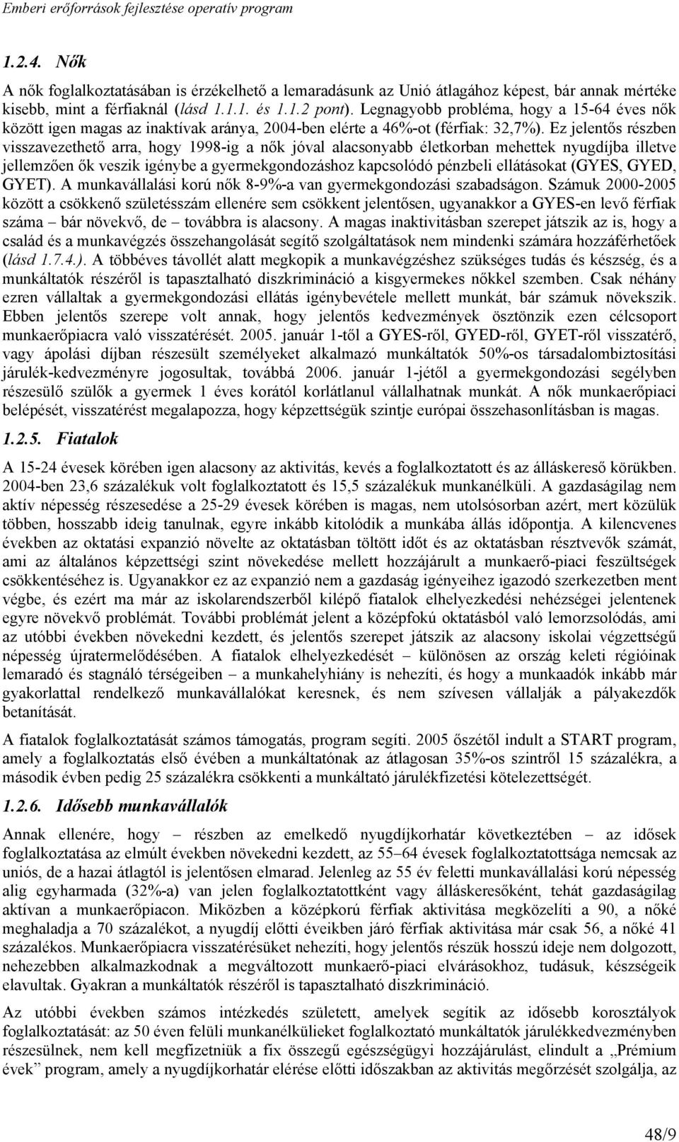 Ez jelentős részben visszavezethető arra, hogy 1998-ig a nők jóval alacsonyabb életkorban mehettek nyugdíjba illetve jellemzően ők veszik igénybe a gyermekgondozáshoz kapcsolódó pénzbeli ellátásokat