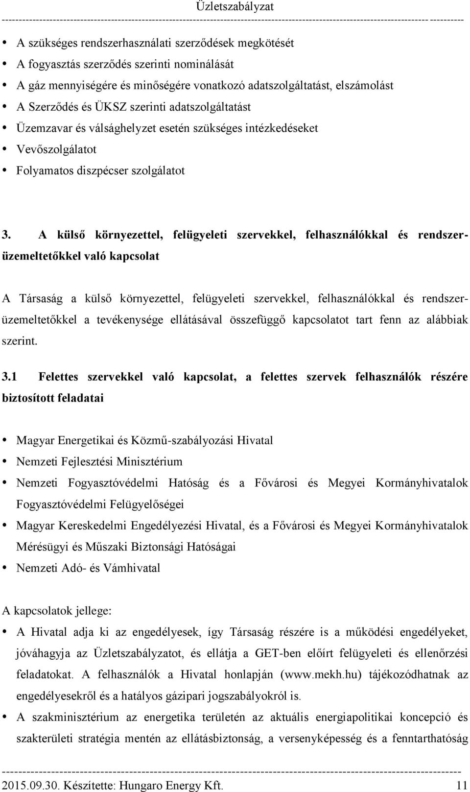 A külső környezettel, felügyeleti szervekkel, felhasználókkal és rendszerüzemeltetőkkel való kapcsolat A Társaság a külső környezettel, felügyeleti szervekkel, felhasználókkal és